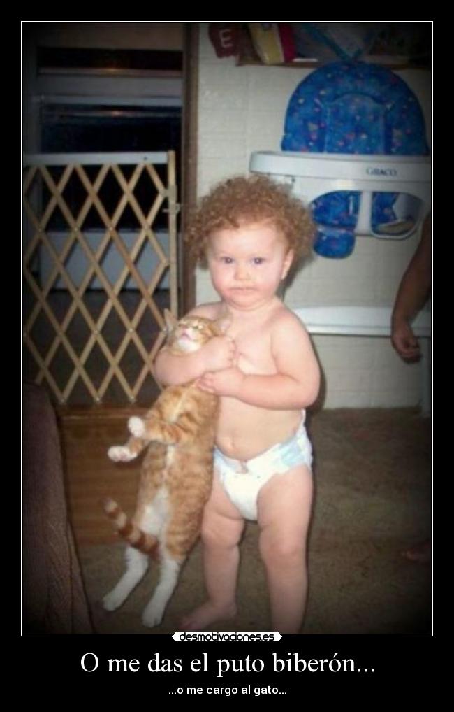 O me das el puto biberón... -