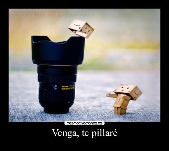 Venga, te pillaré -