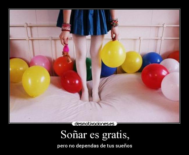 Soñar es gratis, -