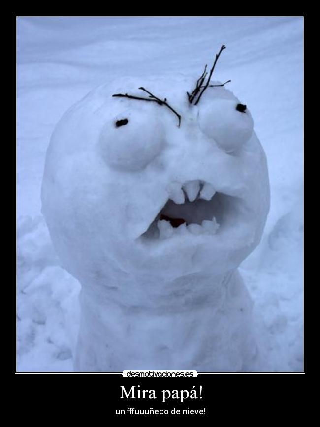 Mira papá! - un fffuuuñeco de nieve!