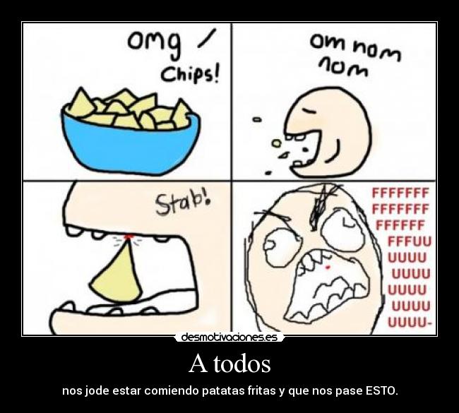 A todos - nos jode estar comiendo patatas fritas y que nos pase ESTO.