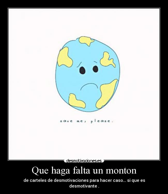 Que haga falta un monton - de carteles de desmotivaciones para hacer caso... si que es desmotivante .