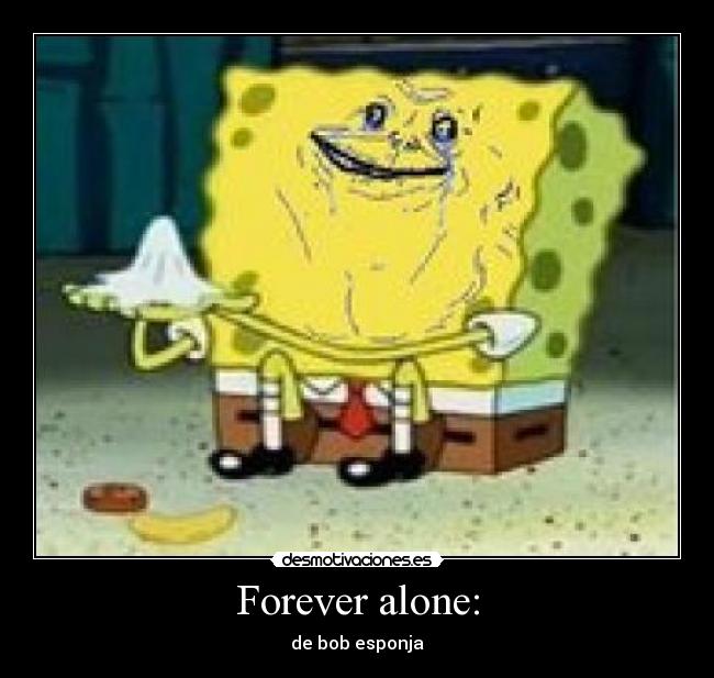 carteles forever alonebob esponja desmotivaciones