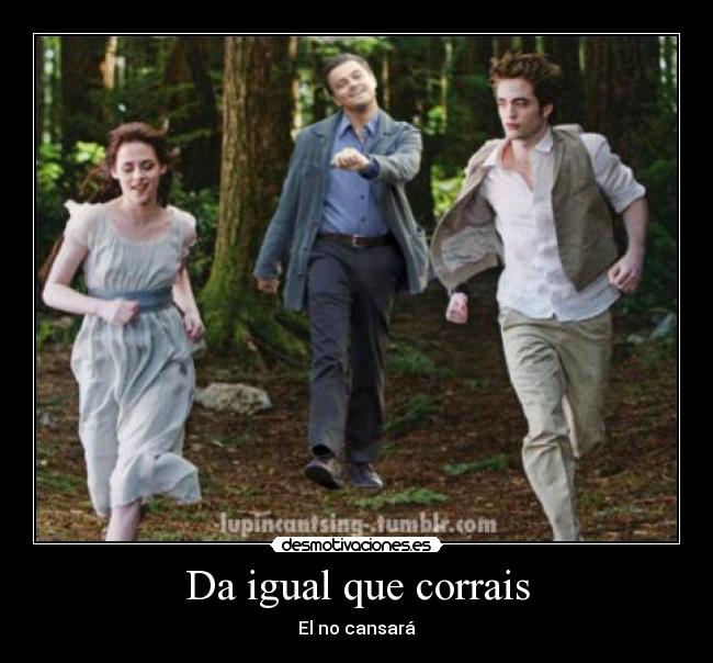 Da igual que corrais -