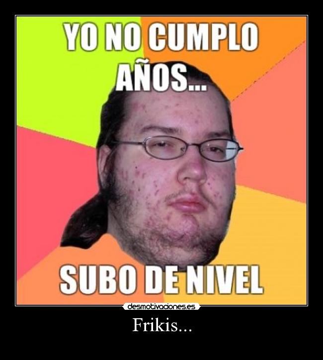Frikis... -
