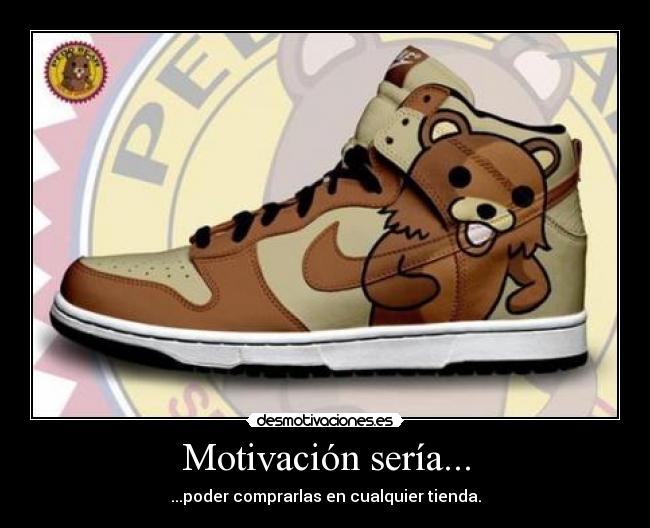 Motivación sería... - ...poder comprarlas en cualquier tienda.