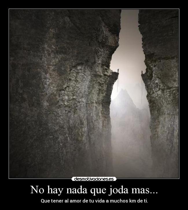 No hay nada que joda mas... - Que tener al amor de tu vida a muchos km de ti.