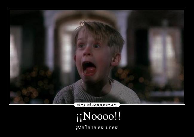 ¡¡Noooo!! - ¡Mañana es lunes!