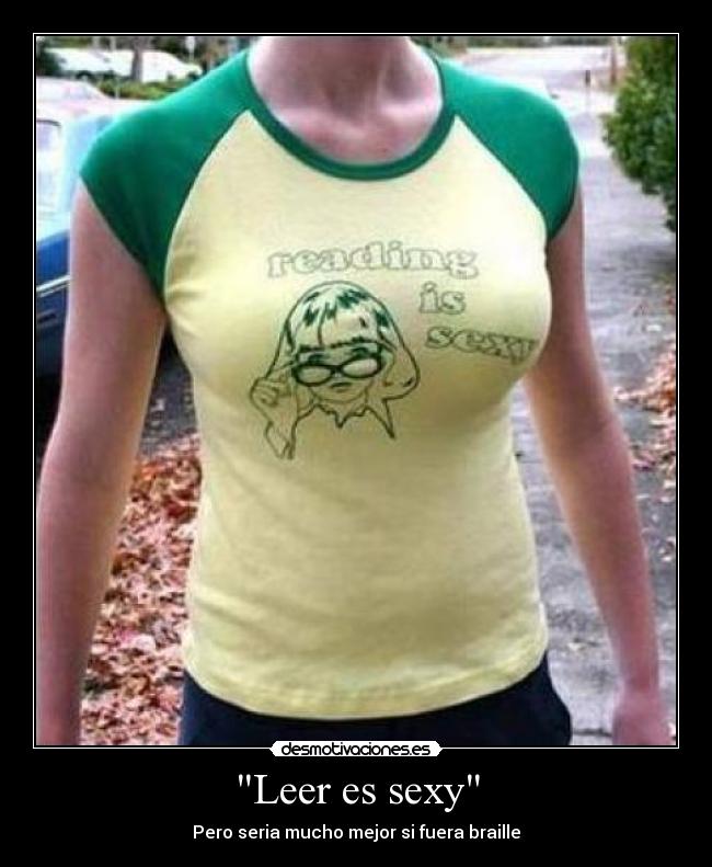 Leer es sexy - Pero seria mucho mejor si fuera braille
