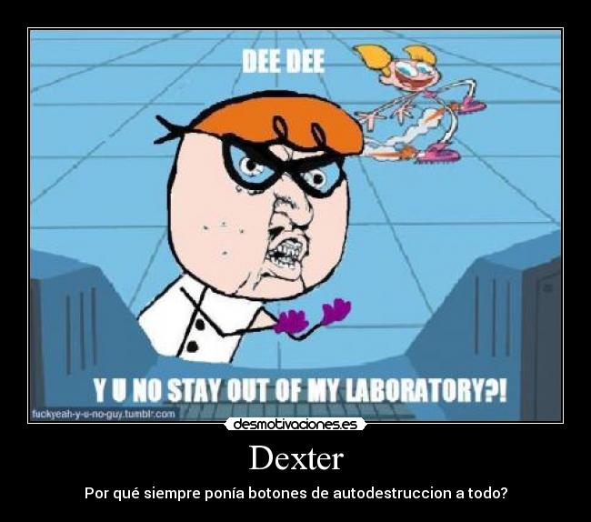 Dexter - Por qué siempre ponía botones de autodestruccion a todo?