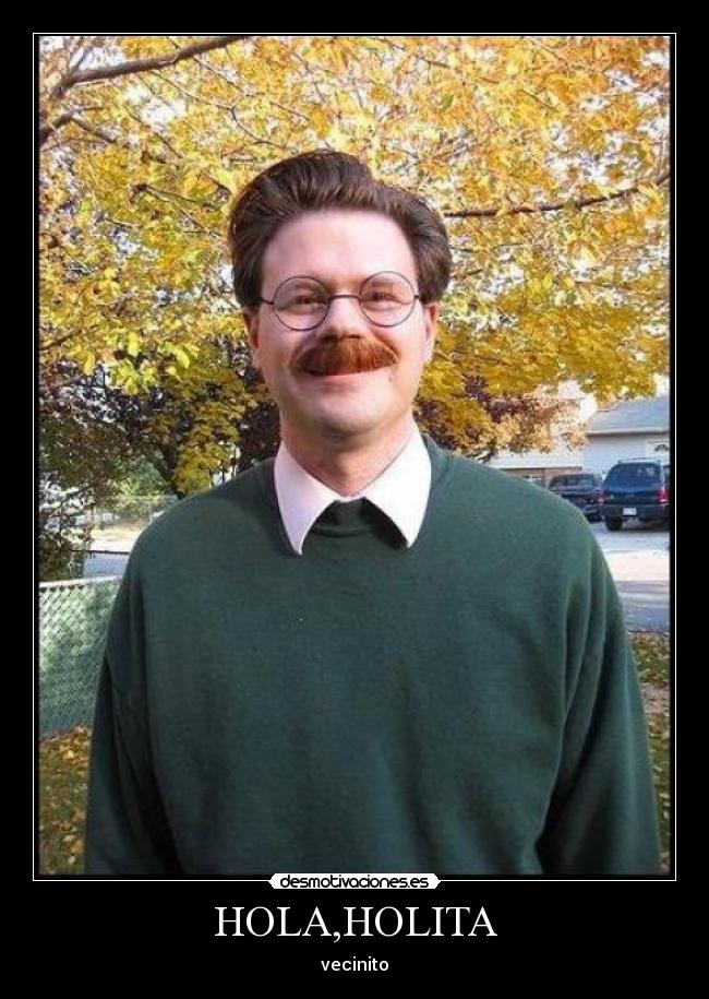 HOLA,HOLITA - vecinito