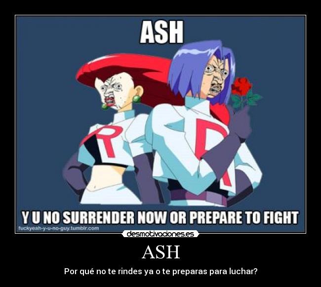 ASH - Por qué no te rindes ya o te preparas para luchar?