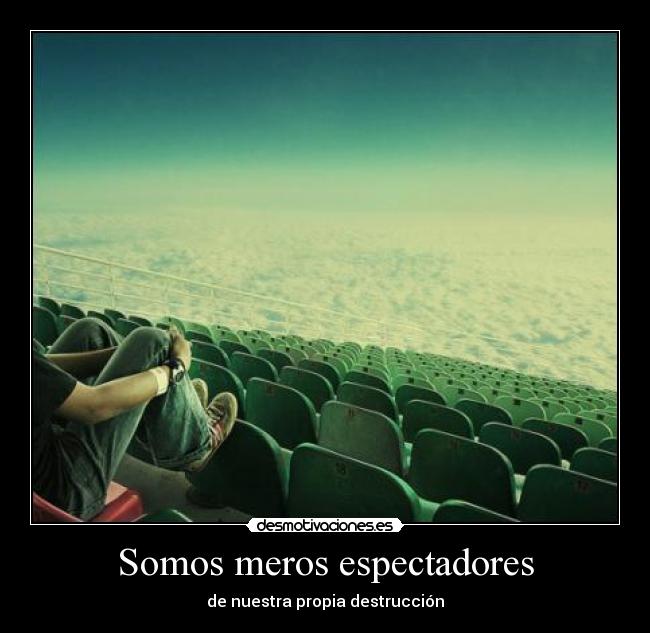 Somos meros espectadores - 
