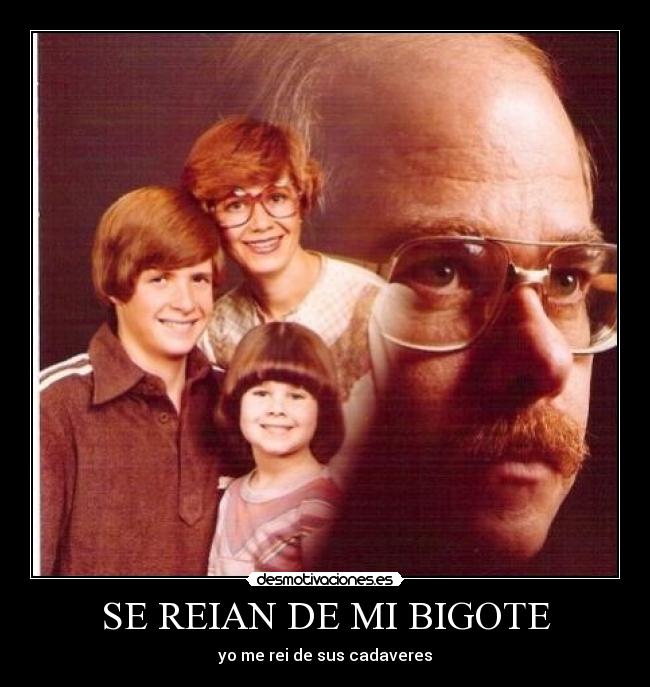 SE REIAN DE MI BIGOTE - yo me rei de sus cadaveres