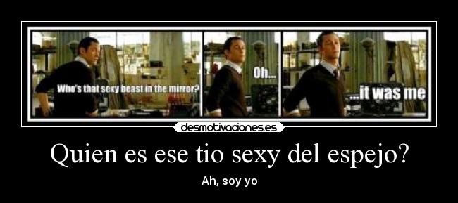 Quien es ese tio sexy del espejo? - Ah, soy yo