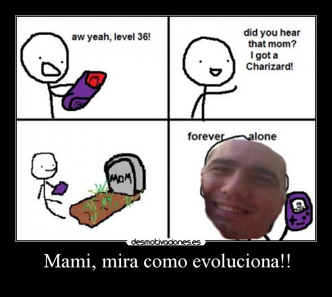 Mami, mira como evoluciona!! -