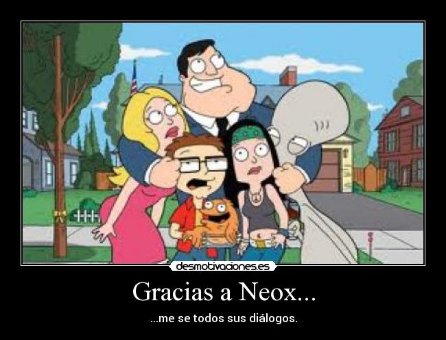 Gracias a Neox... - ...me se todos sus diálogos.