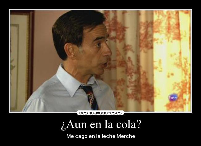 ¿Aun en la cola? -