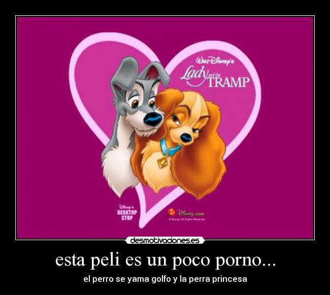 esta peli es un poco porno... - el perro se yama golfo y la perra princesa