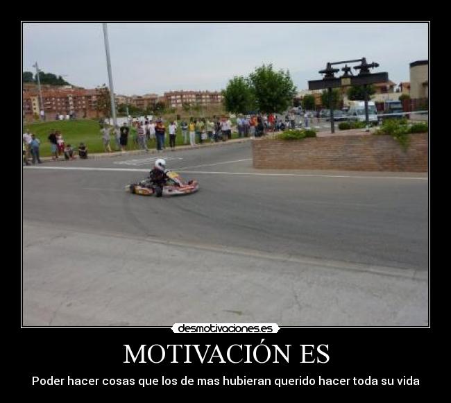 MOTIVACIÓN ES - Poder hacer cosas que los de mas hubieran querido hacer toda su vida