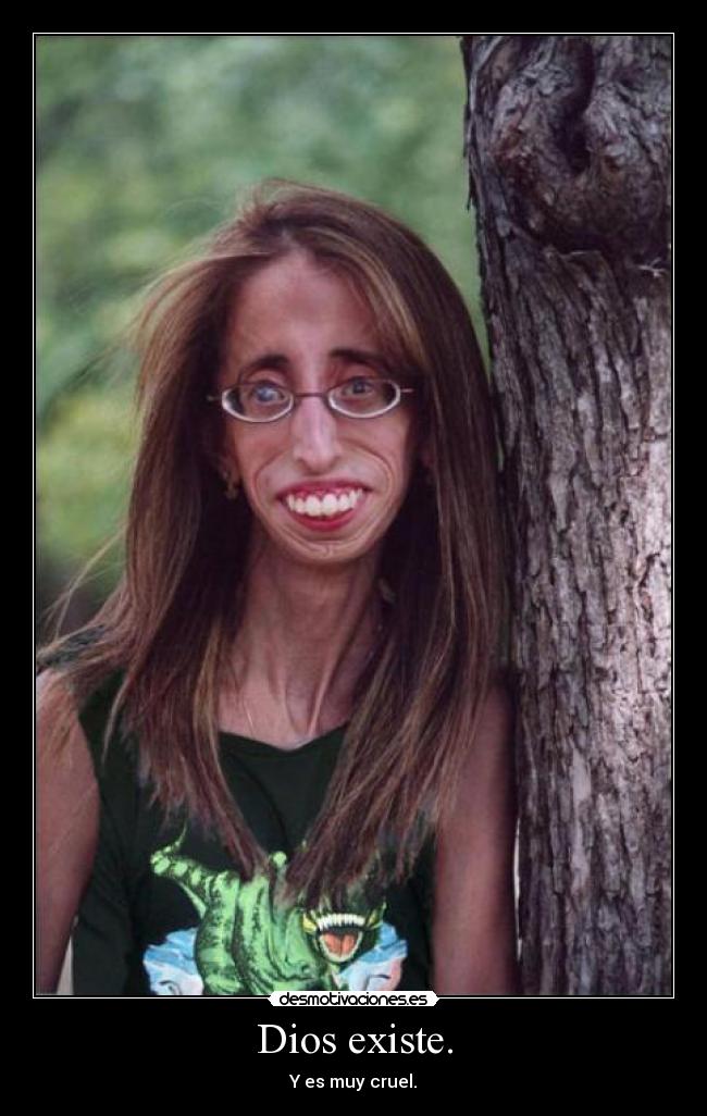 Dios existe. - Y es muy cruel.