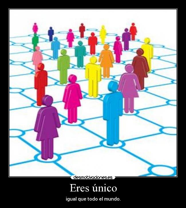 Eres único - igual que todo el mundo.