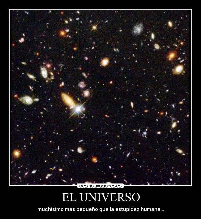 EL UNIVERSO - muchisimo mas pequeño que la estupidez humana...