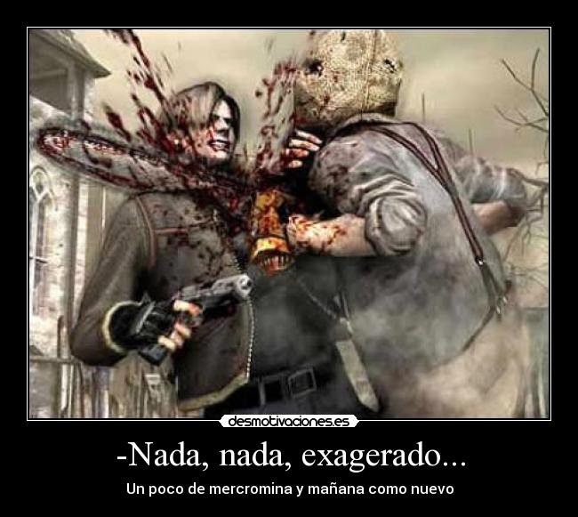 -Nada, nada, exagerado... -