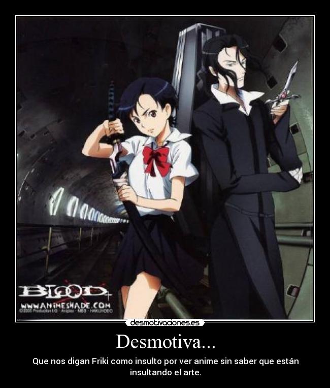 Desmotiva... - Que nos digan Friki como insulto por ver anime sin saber que están
insultando el arte.