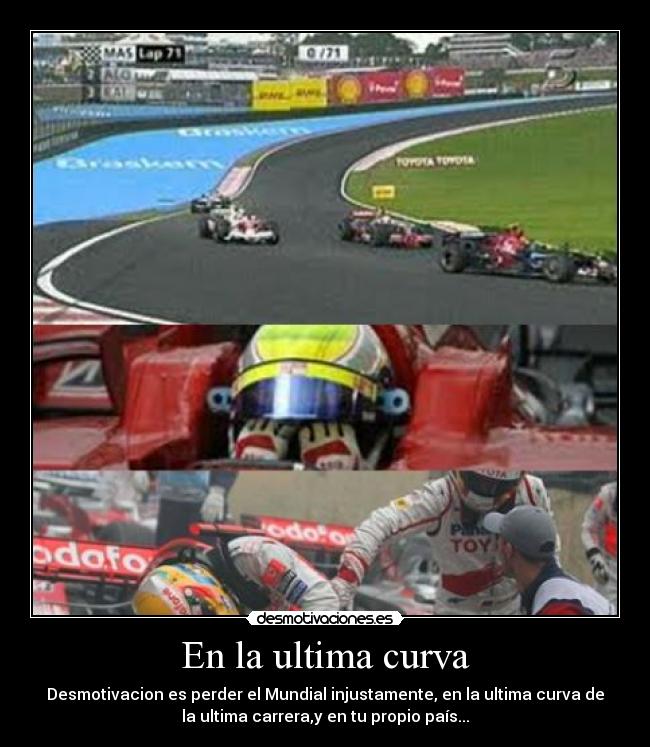 En la ultima curva - Desmotivacion es perder el Mundial injustamente, en la ultima curva de
la ultima carrera,y en tu propio país...