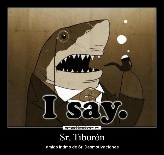 Sr. Tiburón - amigo intimo de Sr. Desmotivaciones