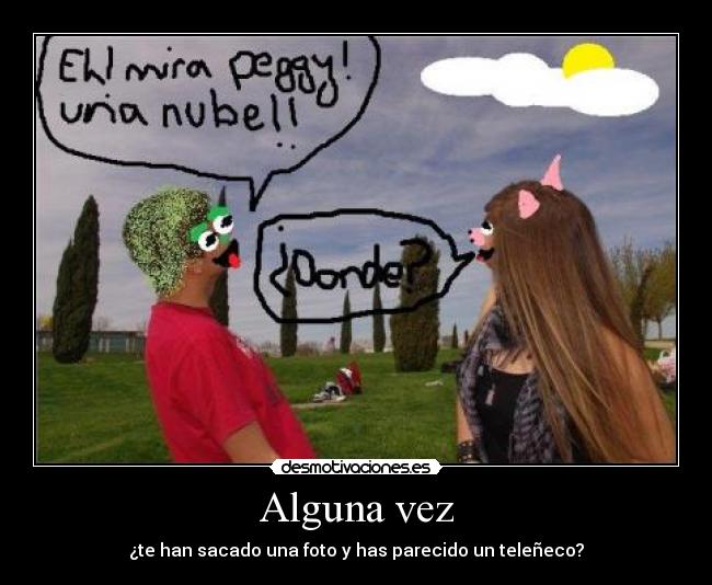 Alguna vez - ¿te han sacado una foto y has parecido un teleñeco?