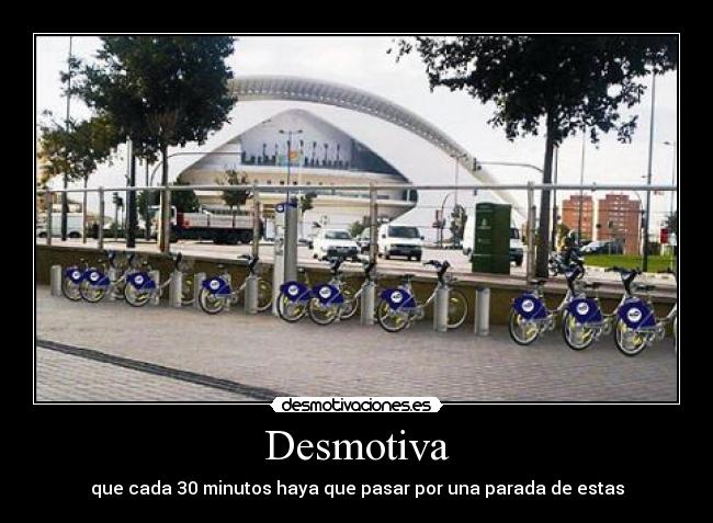 Desmotiva - que cada 30 minutos haya que pasar por una parada de estas