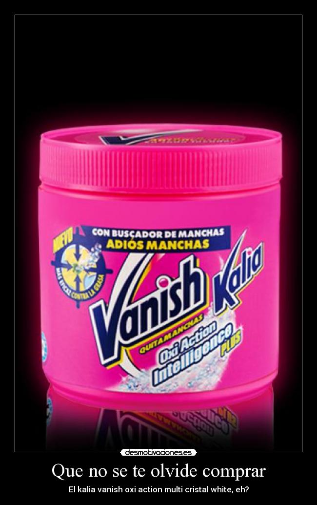 Que no se te olvide comprar - El kalia vanish oxi action multi cristal white, eh?
