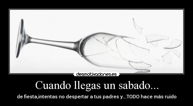 Cuando llegas un sabado... - de fiesta,intentas no despertar a tus padres y...TODO hace más ruido