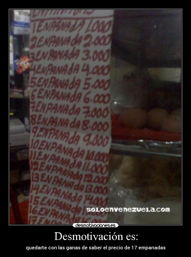 Desmotivación es: - quedarte con las ganas de saber el precio de 17 empanadas