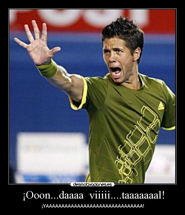 ¡Ooon...daaaa  viiiii....taaaaaaal! - ¡YAAAAAAAAAAAAAAAAAAAAAAAAAAAAAAA!