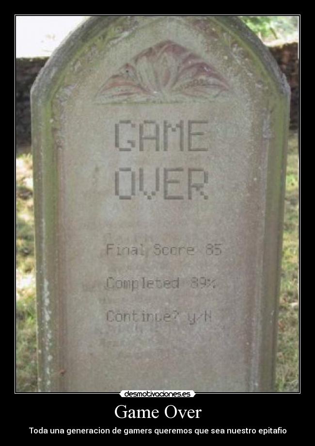 Game Over - Toda una generacion de gamers queremos que sea nuestro epitafio