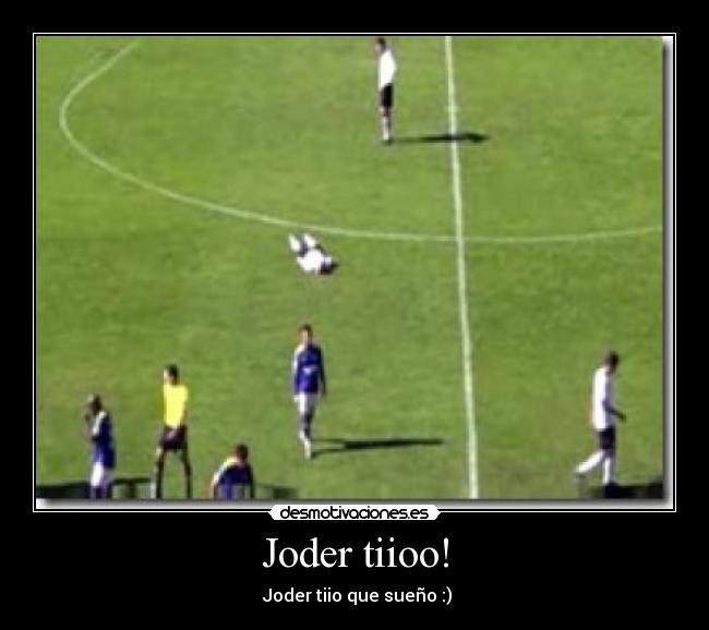 Joder tiioo! -  Joder tiio que sueño :)