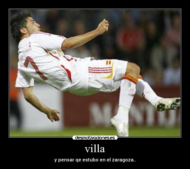 villa - y pensar qe estubo en el zaragoza..