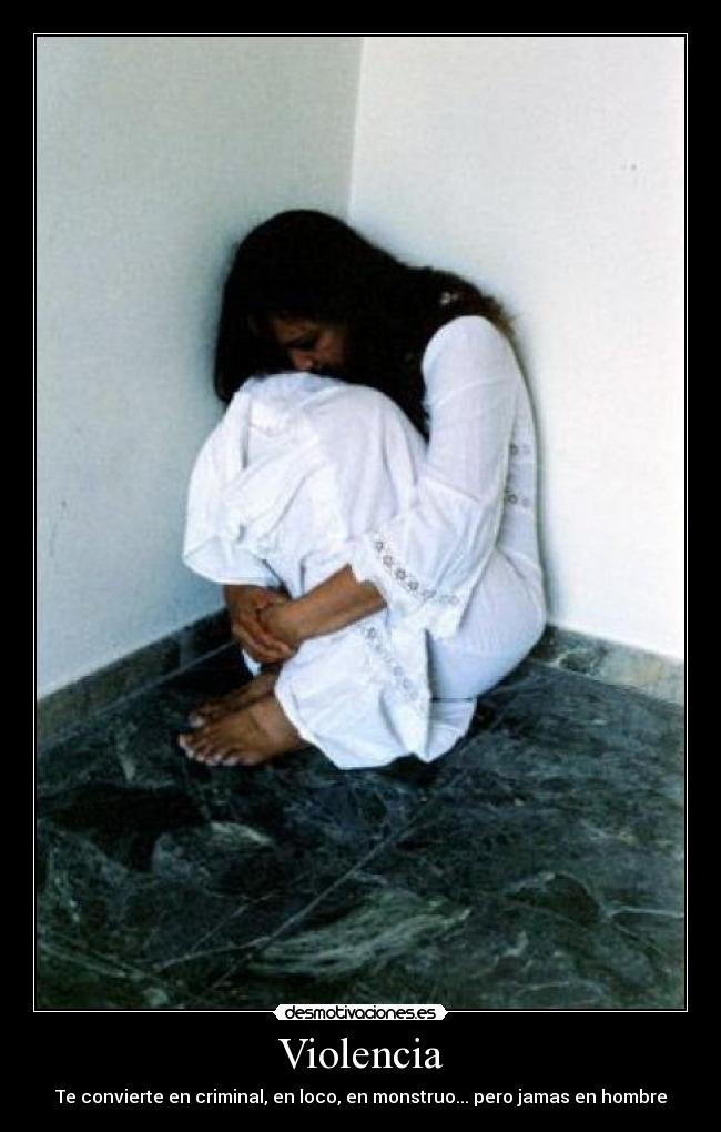 Violencia - Te convierte en criminal, en loco, en monstruo... pero jamas en hombre