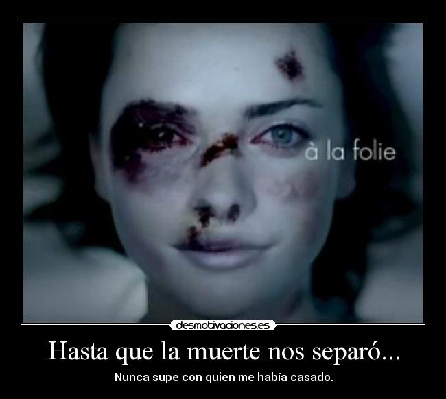 Hasta que la muerte nos separó... - Nunca supe con quien me había casado.