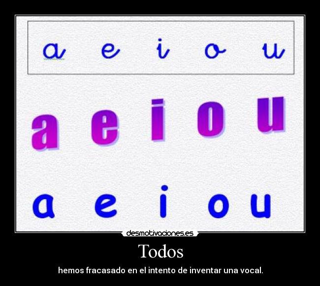 Todos - hemos fracasado en el intento de inventar una vocal.