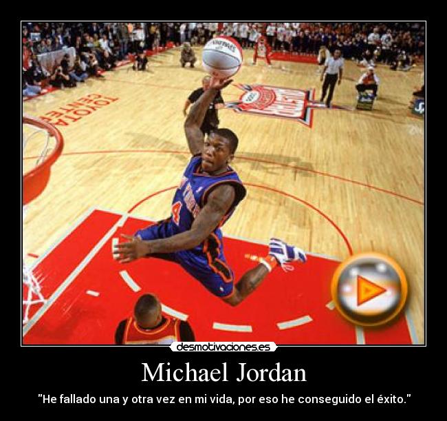 Michael Jordan - He fallado una y otra vez en mi vida, por eso he conseguido el éxito.