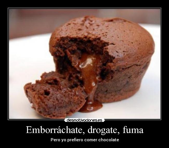Emborráchate, drogate, fuma - Pero yo prefiero comer chocolate