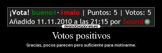 Votos positivos - Gracias, pocos parecen pero suficiente para motivarme.