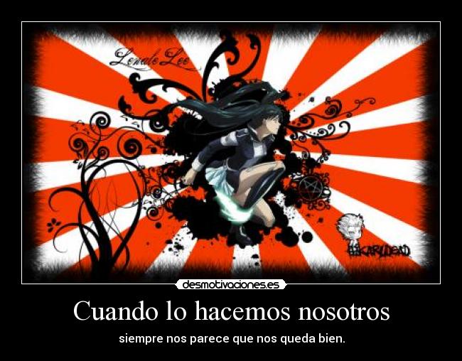 Cuando lo hacemos nosotros - siempre nos parece que nos queda bien.