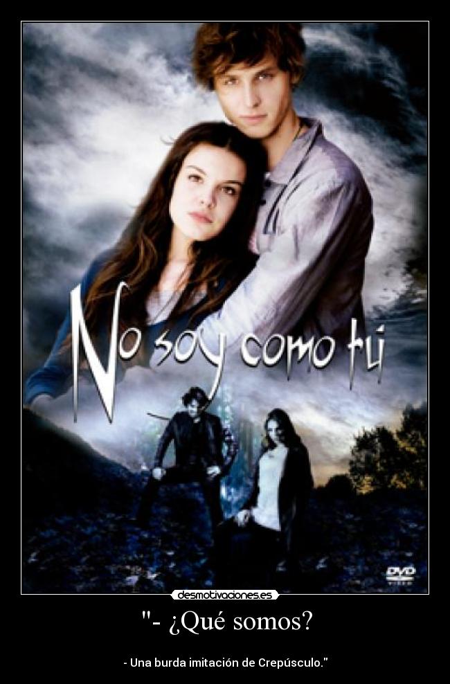 - ¿Qué somos? -
- Una burda imitación de Crepúsculo.