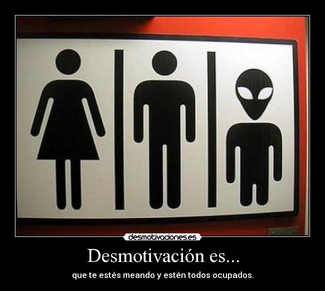 Desmotivación es... - que te estés meando y estén todos ocupados.