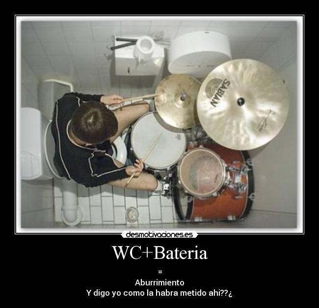 WC+Bateria - =
Aburrimiento
Y digo yo como la habra metido ahi??¿